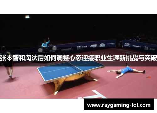 张本智和淘汰后如何调整心态迎接职业生涯新挑战与突破