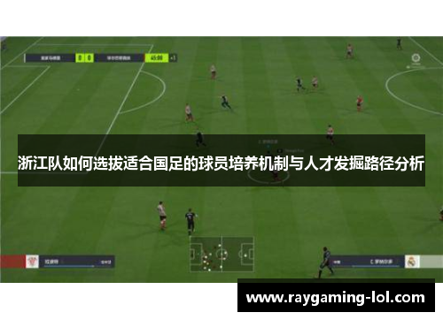 浙江队如何选拔适合国足的球员培养机制与人才发掘路径分析