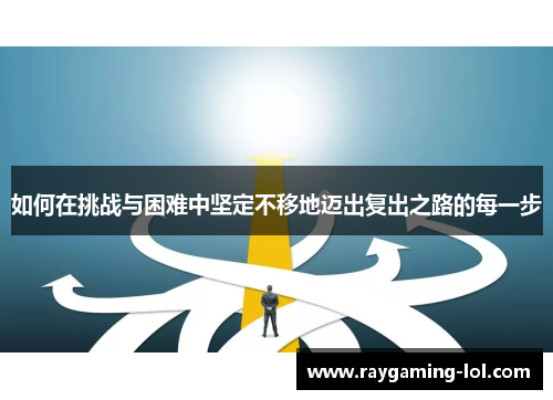 如何在挑战与困难中坚定不移地迈出复出之路的每一步